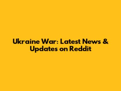 Ukraine War: Latest News & Updates on Reddit