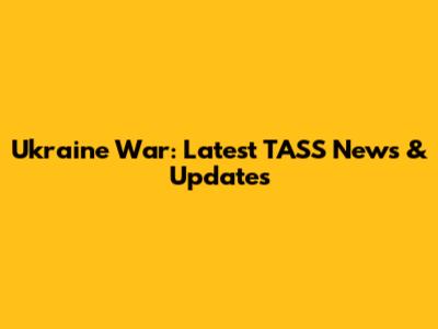 Ukraine War: Latest TASS News & Updates