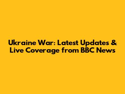 Ukraine War: Latest Updates & Live Coverage from BBC News