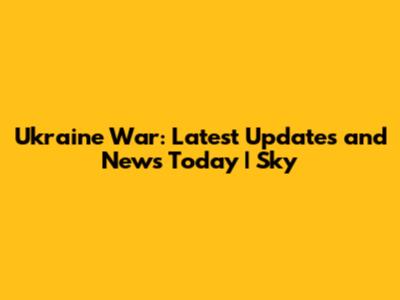 Ukraine War: Latest Updates and News Today | Sky