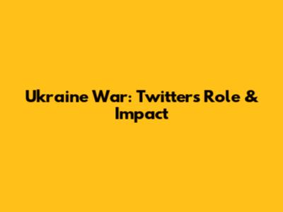 Ukraine War: Twitter's Role & Impact
