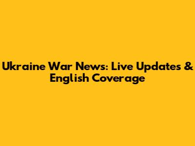 Ukraine War News: Live Updates & English Coverage