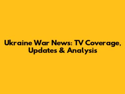 Ukraine War News: TV Coverage, Updates & Analysis