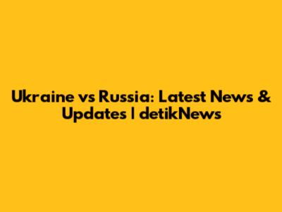 Ukraine vs Russia: Latest News & Updates | detikNews