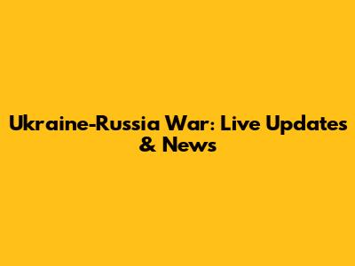 Ukraine-Russia War: Live Updates & News