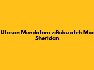 Ulasan Mendalam ziBuku oleh Mia Sheridan