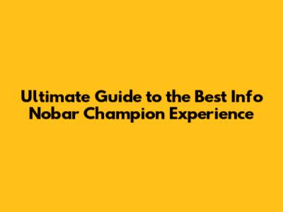 Ultimate Guide to the Best Info Nobar Champion Experience