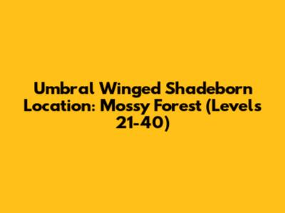 Umbral Winged Shadeborn Location: Mossy Forest (Levels 21-40)