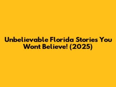 Unbelievable Florida Stories You Won't Believe! (2025)
