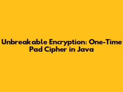 Unbreakable Encryption: One-Time Pad Cipher in Java