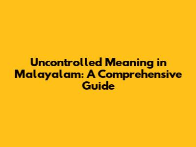 Uncontrolled Meaning in Malayalam: A Comprehensive Guide