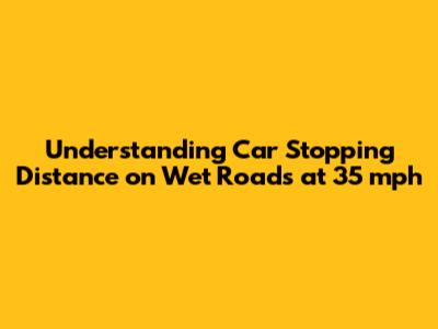 Understanding Car Stopping Distance on Wet Roads at 35 mph