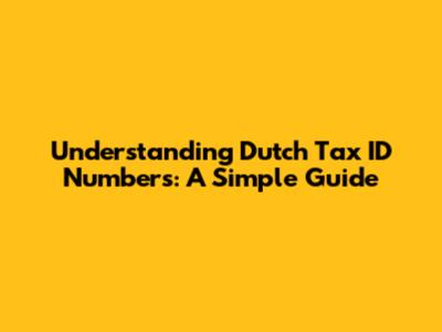 Understanding Dutch Tax ID Numbers: A Simple Guide