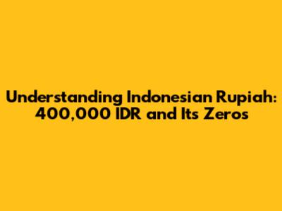 Understanding Indonesian Rupiah: 400,000 IDR and Its Zeros