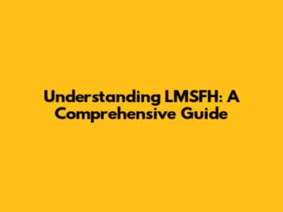 Understanding LMSFH: A Comprehensive Guide