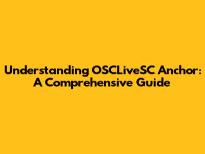 Understanding OSCLiveSC Anchor: A Comprehensive Guide