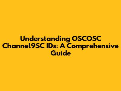 Understanding OSCOSC Channel9SC IDs: A Comprehensive Guide