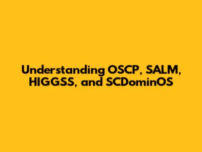 Understanding OSCP, SALM, HIGGSS, and SCDominOS