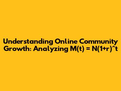 Understanding Online Community Growth: Analyzing M(t) = N(1+r)^t
