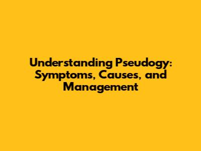 Understanding Pseudogy: Symptoms, Causes, and Management