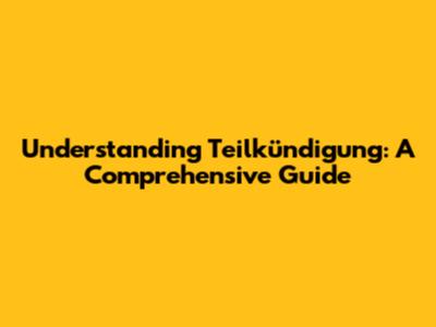 Understanding Teilkündigung: A Comprehensive Guide