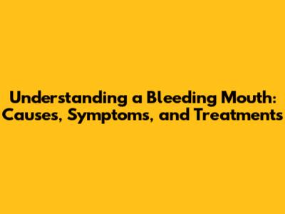 Understanding a Bleeding Mouth: Causes, Symptoms, and Treatments