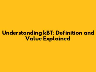 Understanding kBT: Definition and Value Explained