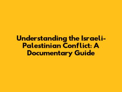 Understanding the Israeli-Palestinian Conflict: A Documentary Guide