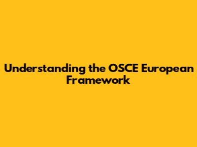 Understanding the OSCE European Framework
