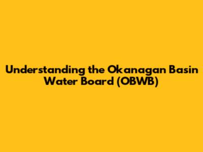Understanding the Okanagan Basin Water Board (OBWB)