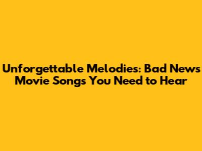 Unforgettable Melodies: Bad News Movie Songs You Need to Hear