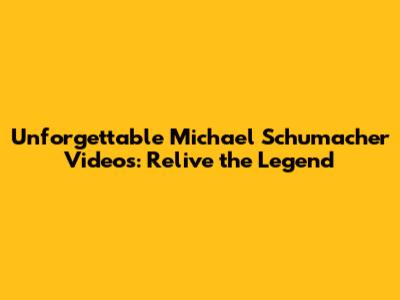 Unforgettable Michael Schumacher Videos: Relive the Legend
