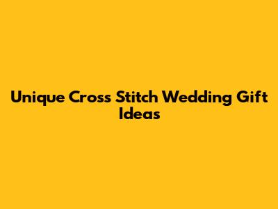 Unique Cross Stitch Wedding Gift Ideas