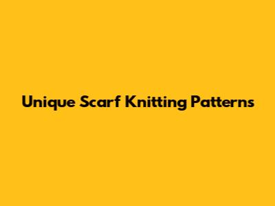 Unique Scarf Knitting Patterns