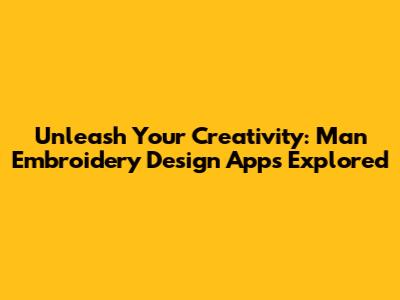Unleash Your Creativity: Man Embroidery Design Apps Explored
