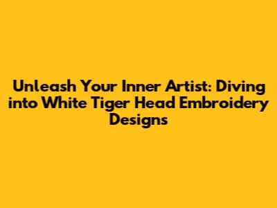 Unleash Your Inner Artist: Diving into White Tiger Head Embroidery Designs