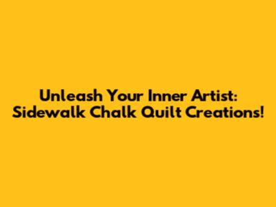 Unleash Your Inner Artist: Sidewalk Chalk Quilt Creations!