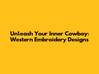 Unleash Your Inner Cowboy: Western Embroidery Designs