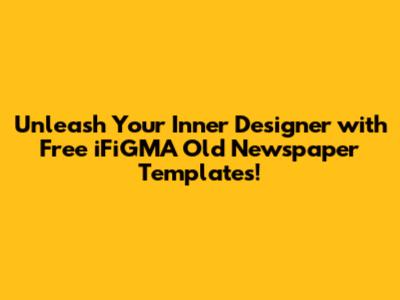 Unleash Your Inner Designer with Free iFiGMA Old Newspaper Templates!
