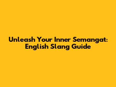 Unleash Your Inner Semangat: English Slang Guide