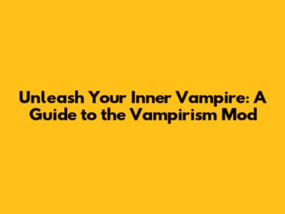 Unleash Your Inner Vampire: A Guide to the Vampirism Mod