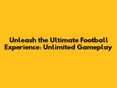 Unleash the Ultimate Football Experience: Unlimited Gameplay