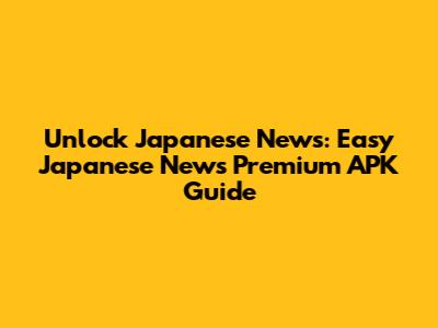 Unlock Japanese News: Easy Japanese News Premium APK Guide