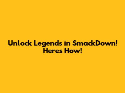 Unlock Legends in SmackDown! Here's How!