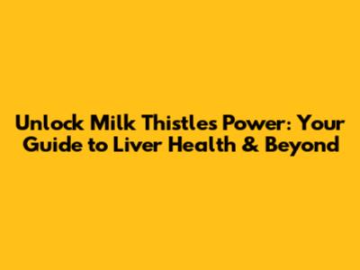 Unlock Milk Thistle's Power: Your Guide to Liver Health & Beyond