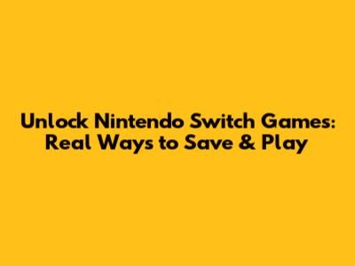 Unlock Nintendo Switch Games: Real Ways to Save & Play