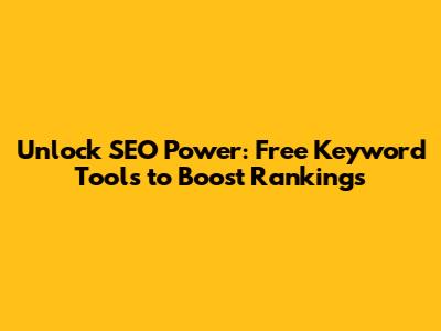 Unlock SEO Power: Free Keyword Tools to Boost Rankings
