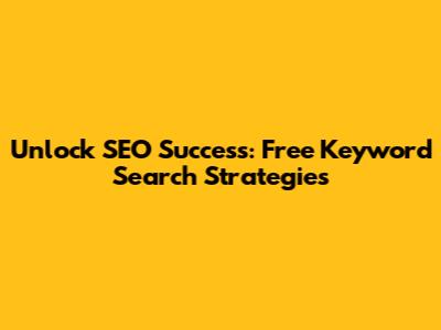 Unlock SEO Success: Free Keyword Search Strategies