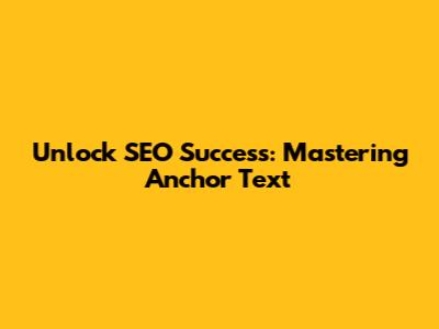 Unlock SEO Success: Mastering Anchor Text