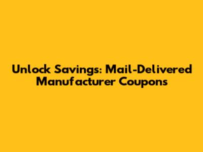 Unlock Savings: Mail-Delivered Manufacturer Coupons